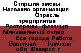 Старший смены › Название организации ­ SUBWAY › Отрасль предприятия ­ Рестораны, фастфуд › Минимальный оклад ­ 28 000 - Все города Работа » Вакансии   . Томская обл.,Северск г.